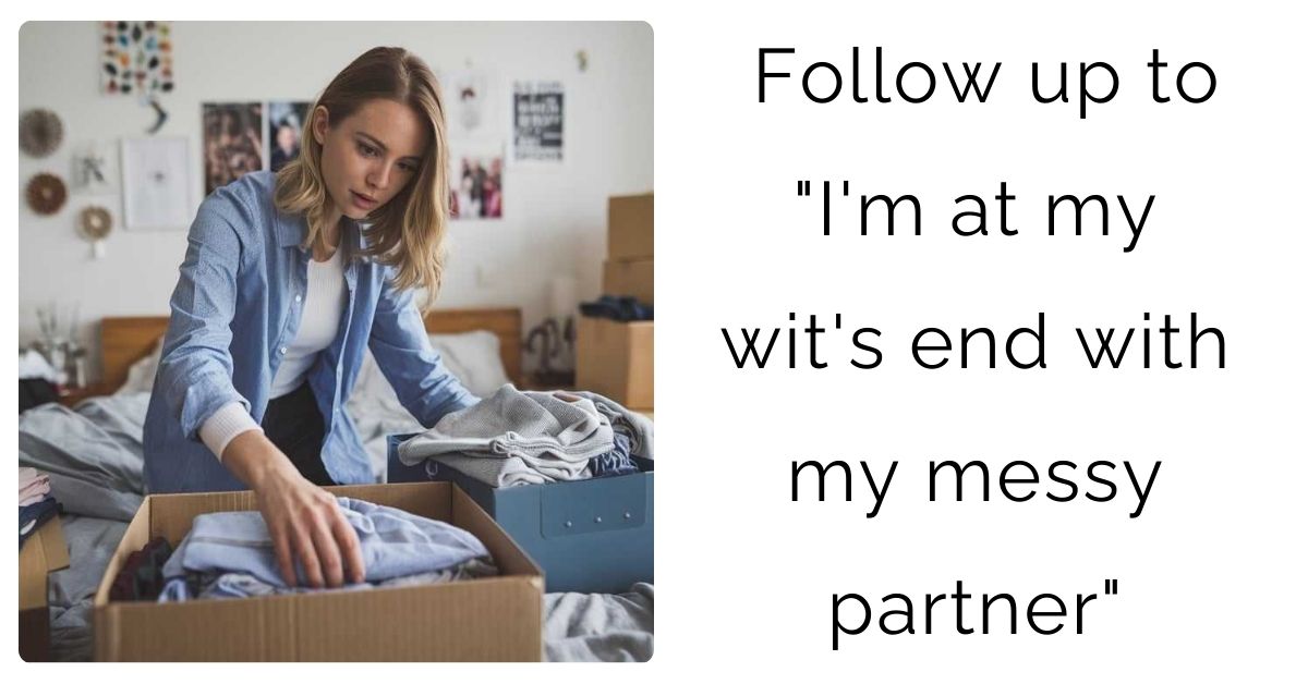 Follow up to “I’m at my wit’s end with my messy partner”