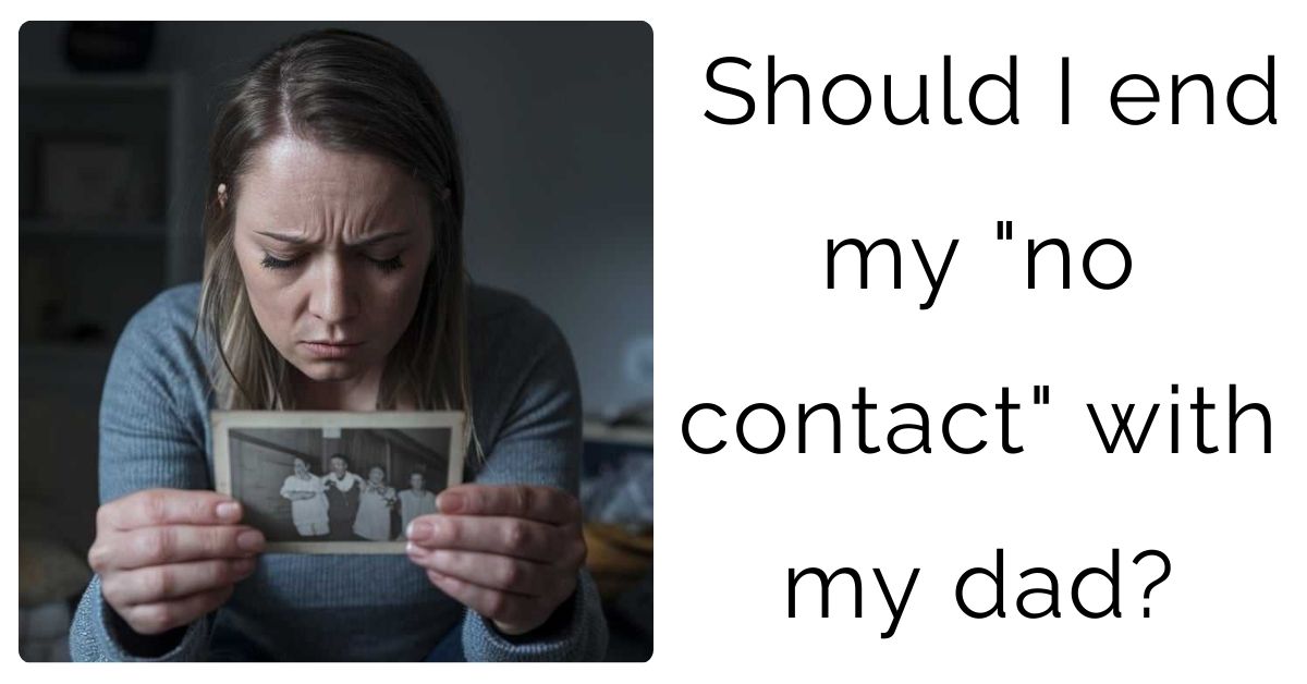 Should I end my “no contact” with my dad?