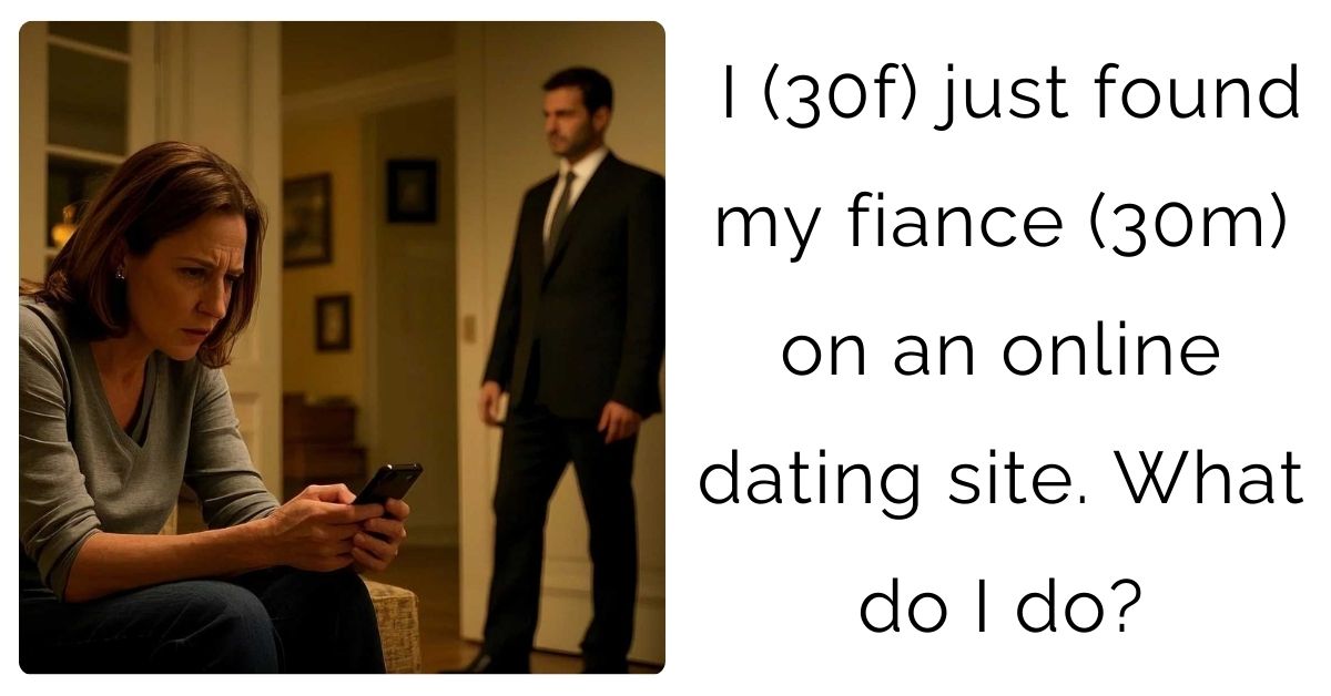 I (30f) just found my fiance (30m) on an online dating site. What do I do?