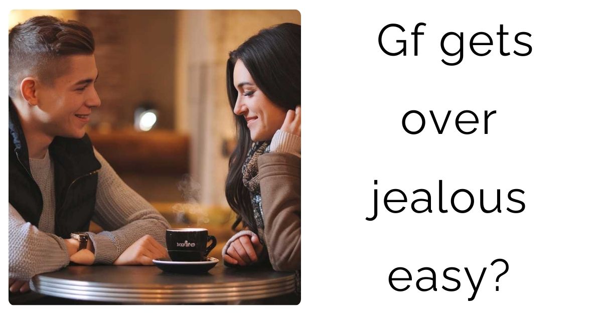 Gf gets over jealous easy?