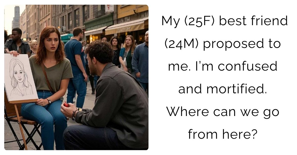 My (25F) best friend (24M) proposed to me. I’m confused and mortified. Where can we go from here?