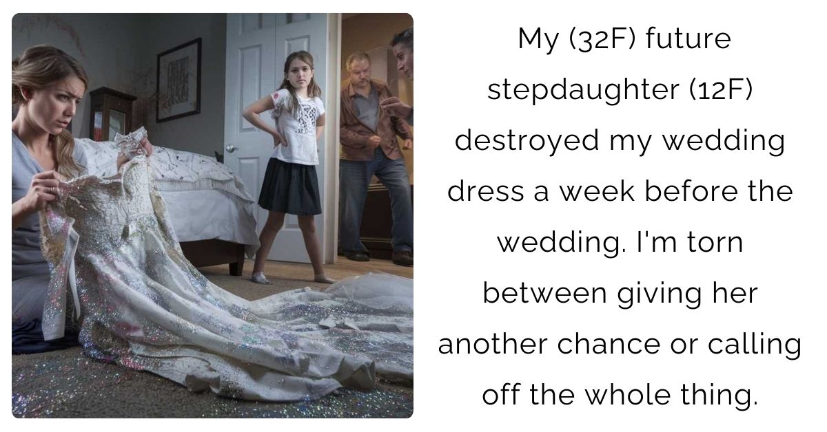 My (32F) future stepdaughter (12F) destroyed my wedding dress a week before the wedding. I’m torn between giving her another chance or calling off the whole thing