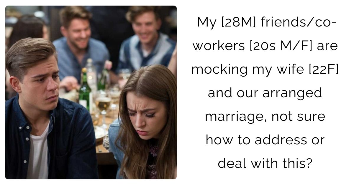 My [28M] friends/co-workers [20s M/F] are mocking my wife [22F] and our arranged marriage, not sure how to address or deal with this?