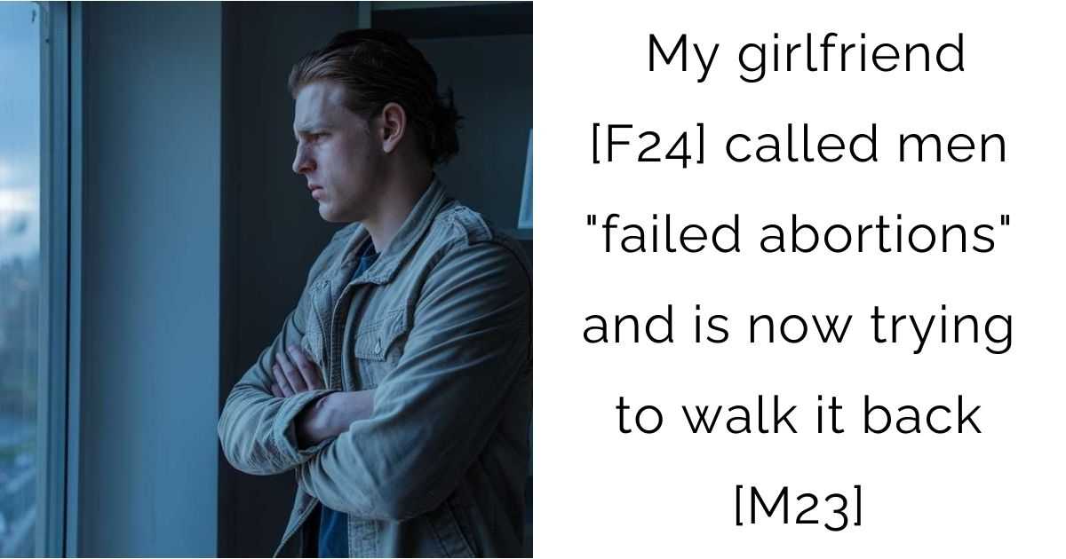 My girlfriend [F24] called men “failed abortions” and is now trying to walk it back [M23]