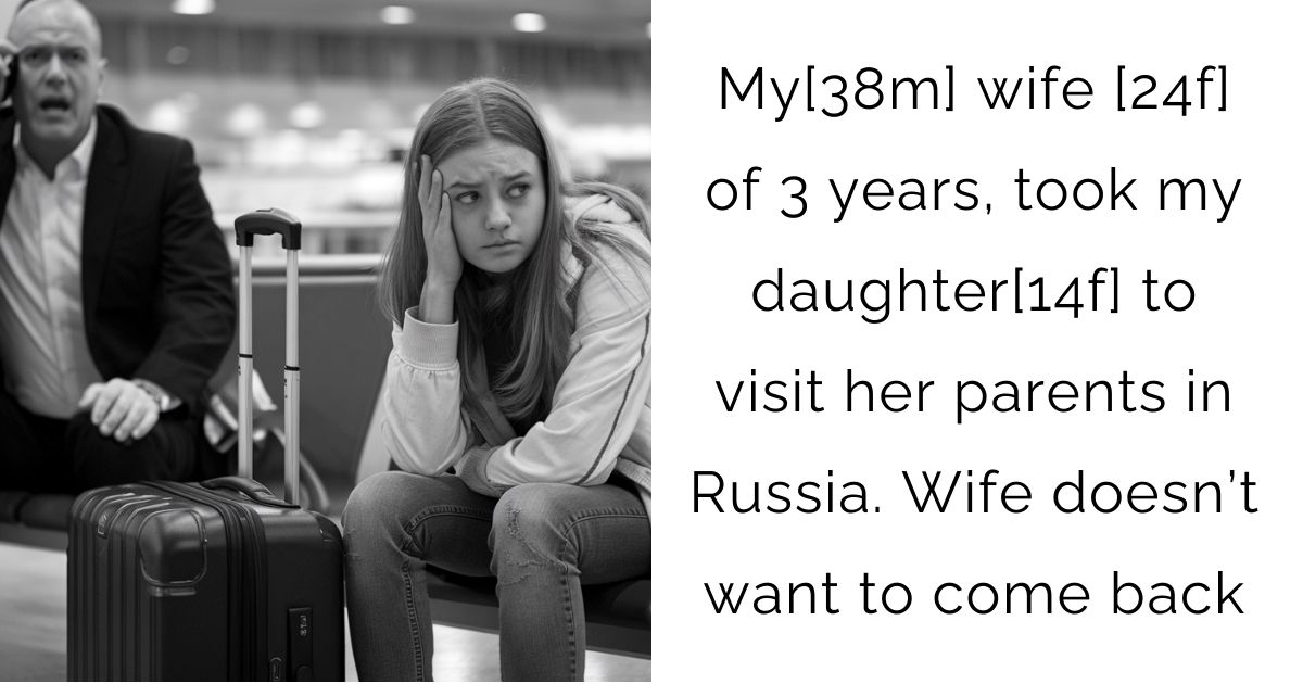 My[38m] wife [24f] of 3 years, took my daughter[14f] to visit her parents in Russia. Wife doesn’t want to come back