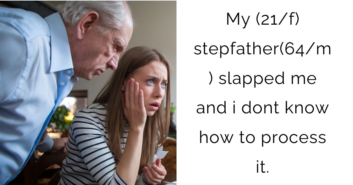My (21/f) stepfather(64/m) slapped me and i dont know how to process it.