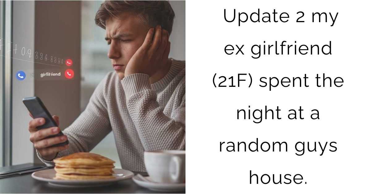 Update 2 my ex girlfriend (21F) spent the night at a random guys house.
