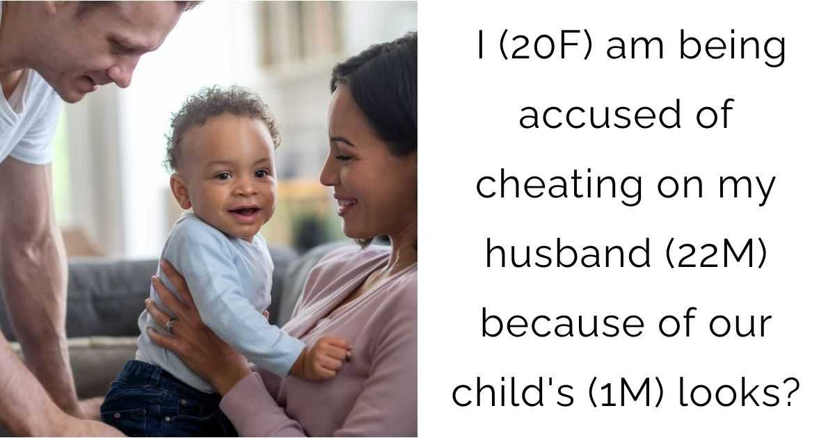 I (20F) am being accused of cheating on my husband (22M) because of our child’s (1M) looks?
