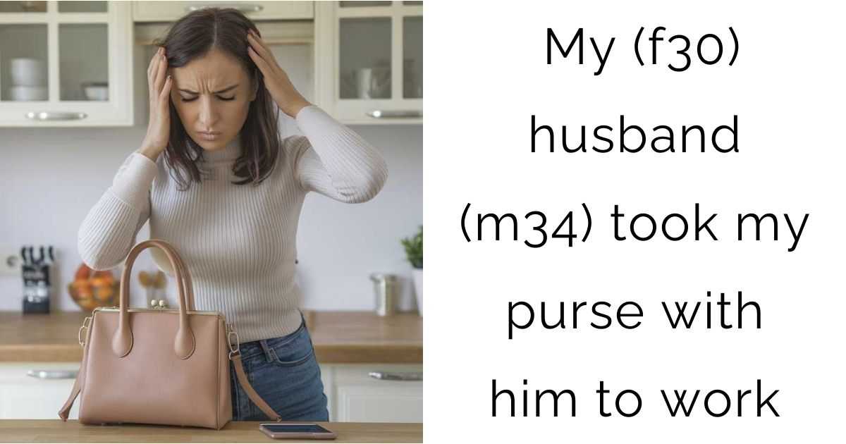 My (f30) husband (m34) took my purse with him to work