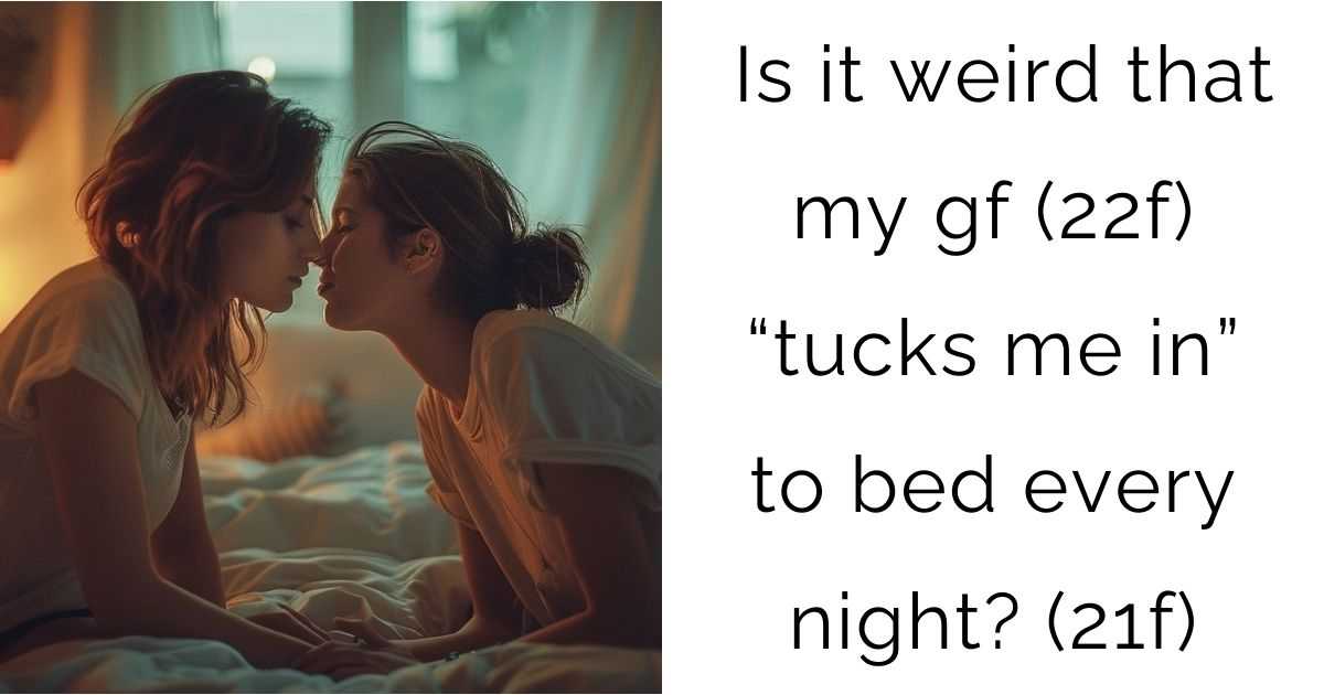 Is it weird that my gf (22f) “tucks me in” to bed every night? (21f)