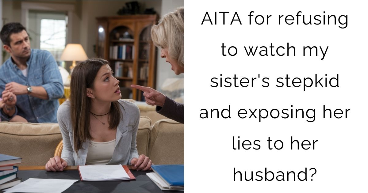 AITA for refusing to watch my sister’s stepkid and exposing her lies to her husband?
