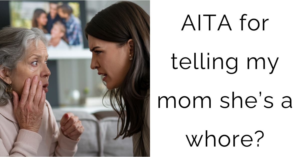 AITA for telling my mom she’s a whore?
