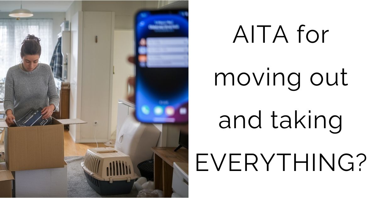 AITA for moving out and taking EVERYTHING?