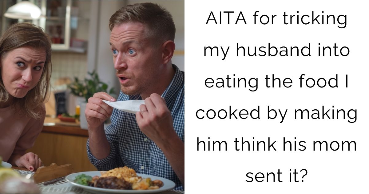 AITA for tricking my husband into eating the food I cooked by making him think his mom sent it?