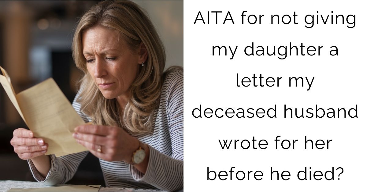 AITA for not giving my daughter a letter my deceased husband wrote for her before he died?