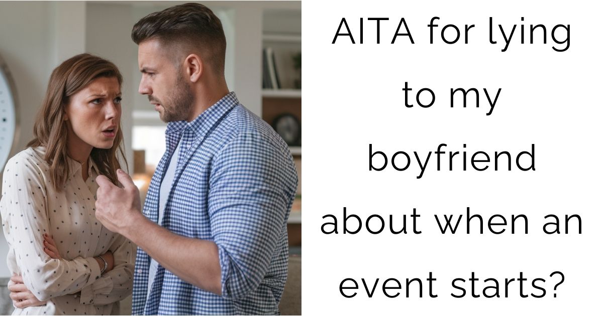 AITA for lying to my boyfriend about when an event starts?