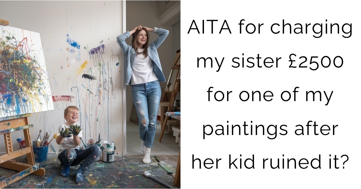 AITA for charging my sister £2500 for one of my paintings after her kid ruined it?