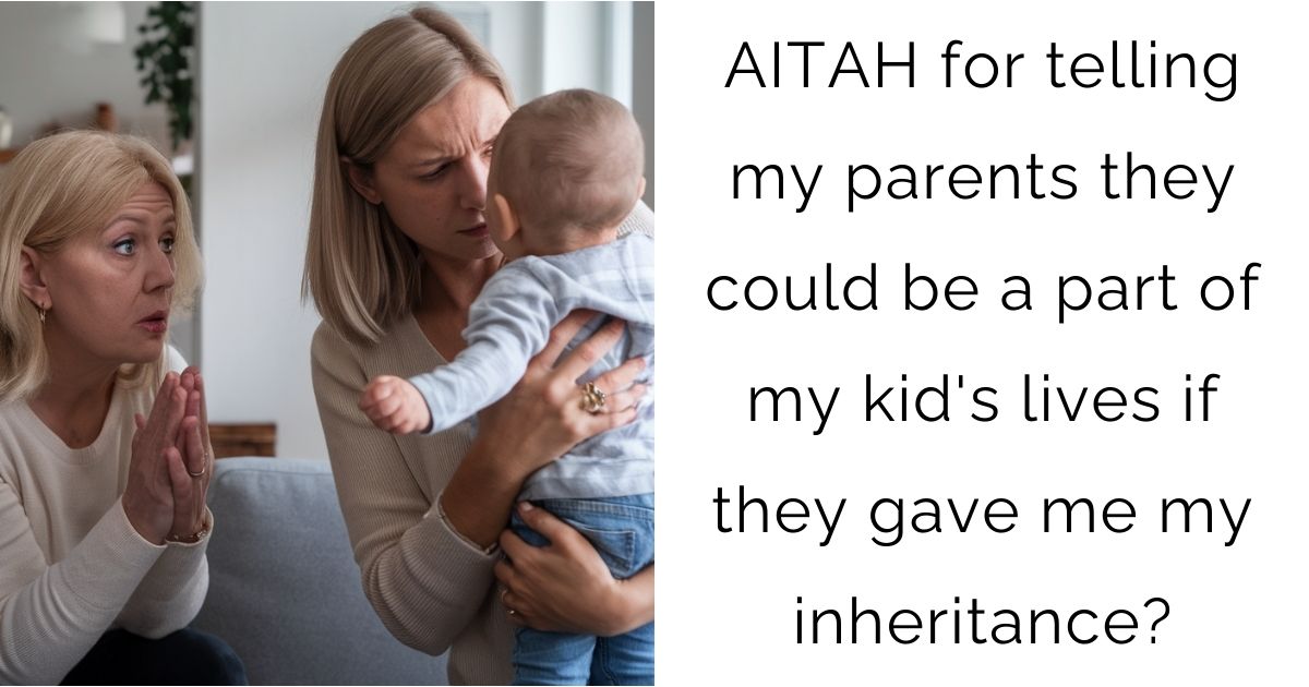AITAH for telling my parents they could be a part of my kid’s lives if they gave me my inheritance?