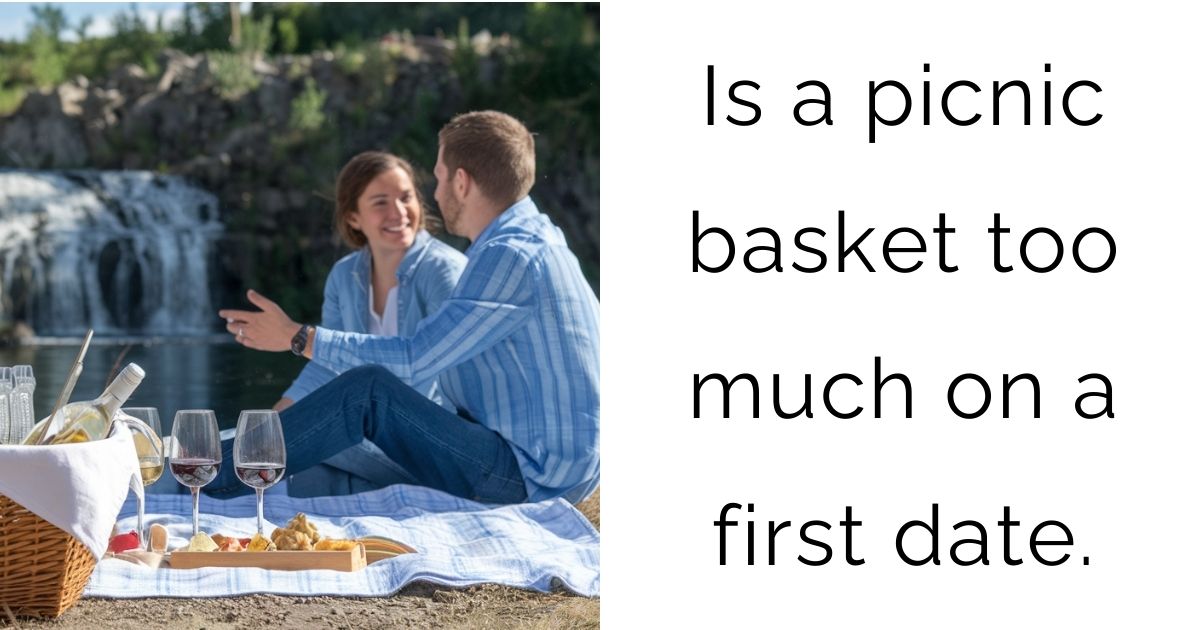 Is a picnic basket too much on a first date.