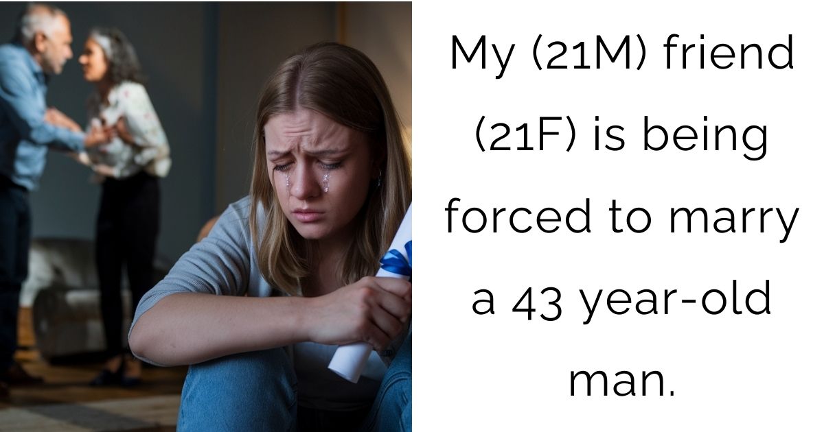 My (21M) friend (21F) is being forced to marry a 43 year-old man.