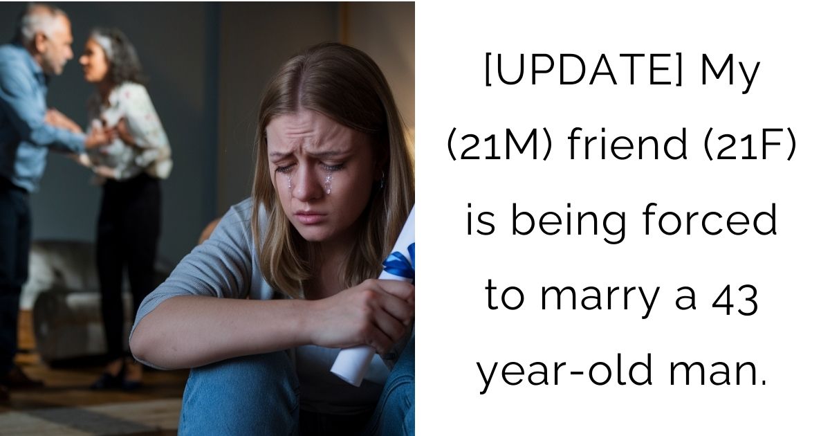[UPDATE] My (21M) friend (21F) is being forced to marry a 43 year-old man.