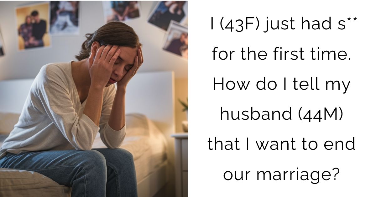 I (43F) just had s** for the first time. How do I tell my husband (44M) that I want to end our marriage?