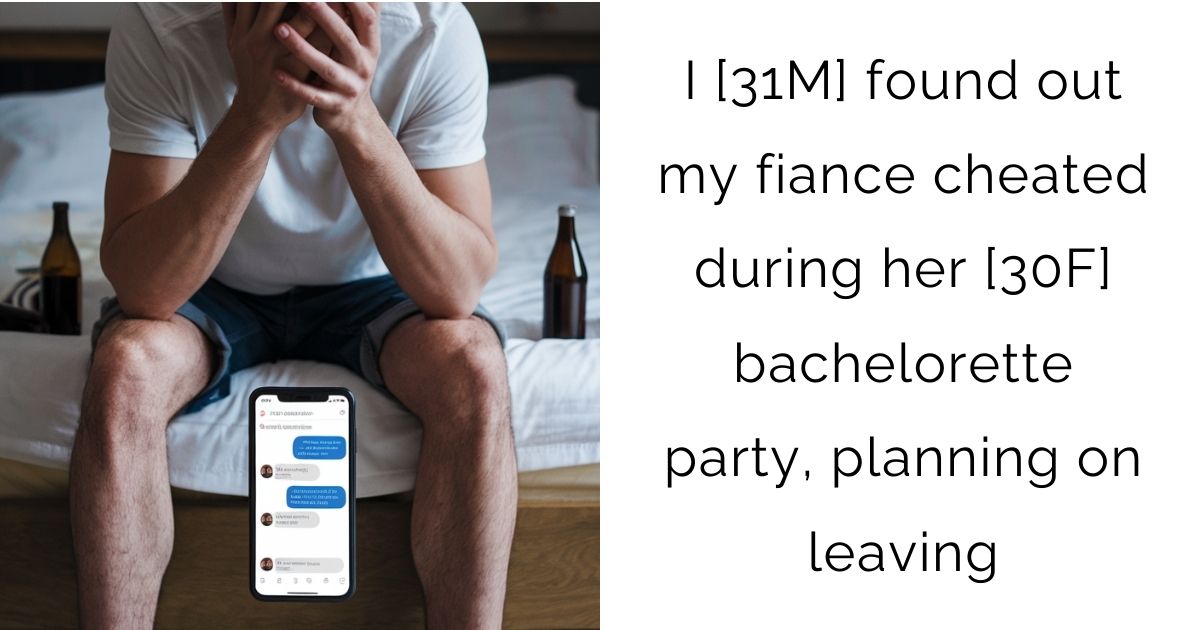 I [31M] found out my fiance cheated during her [30F] bachelorette party, planning on leaving