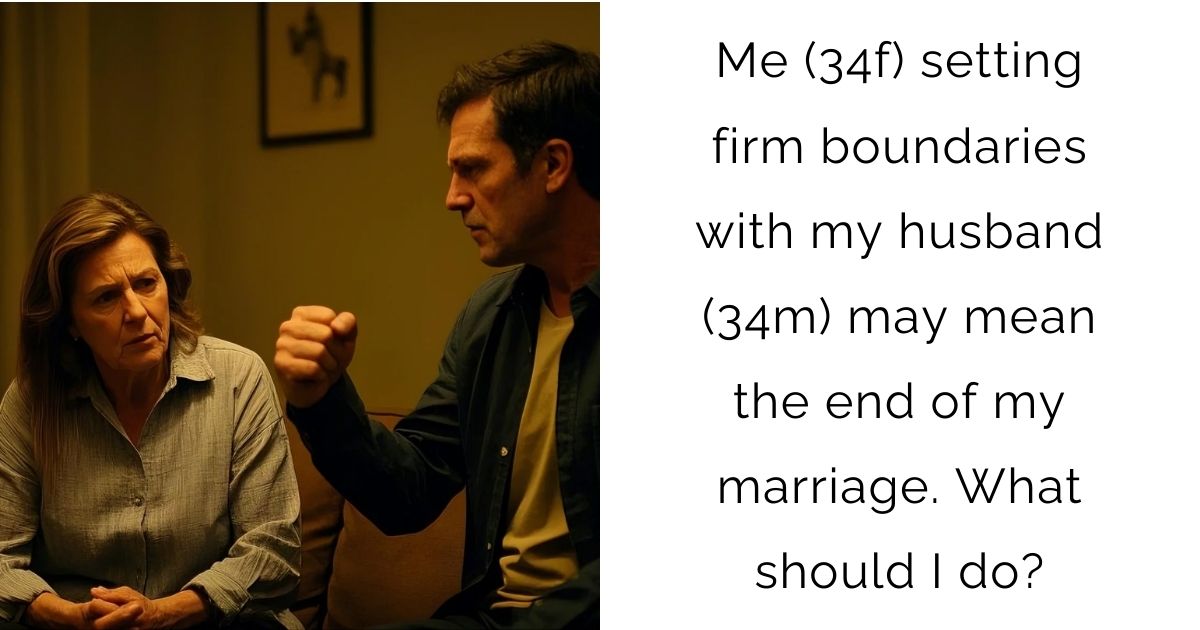Me (34f) setting firm boundaries with my husband (34m) may mean the end of my marriage. What should I do?