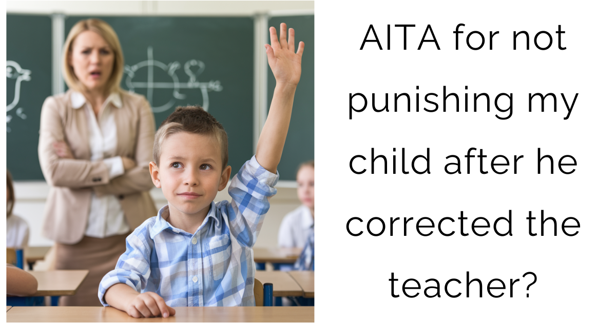 AITA for not punishing my child after he corrected the teacher?