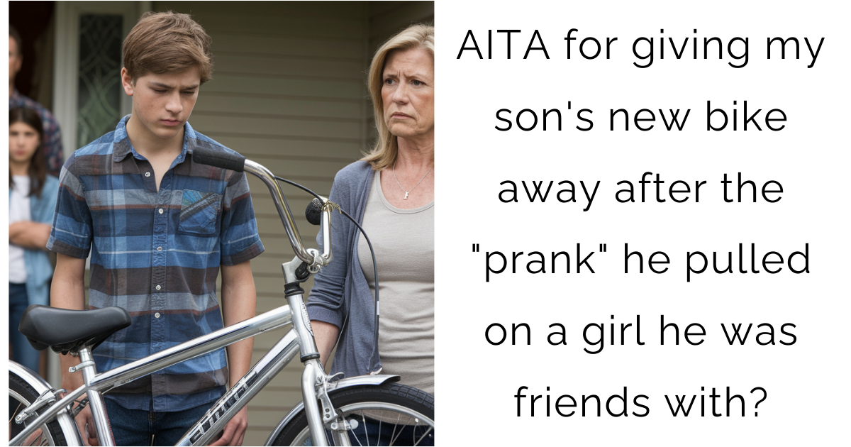 AITA for giving my son’s new bike away after the “prank” he pulled on a girl he was friends with?