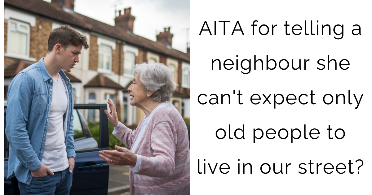 AITA for telling a neighbour she can’t expect only old people to live in our street?