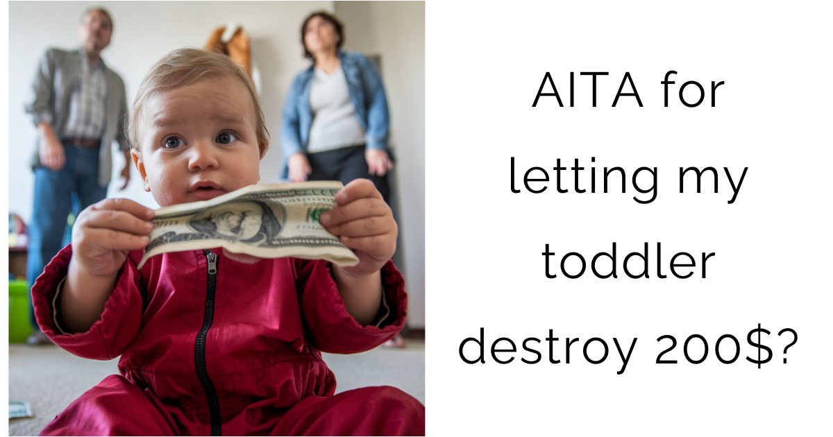 AITA for letting my toddler destroy 200$?