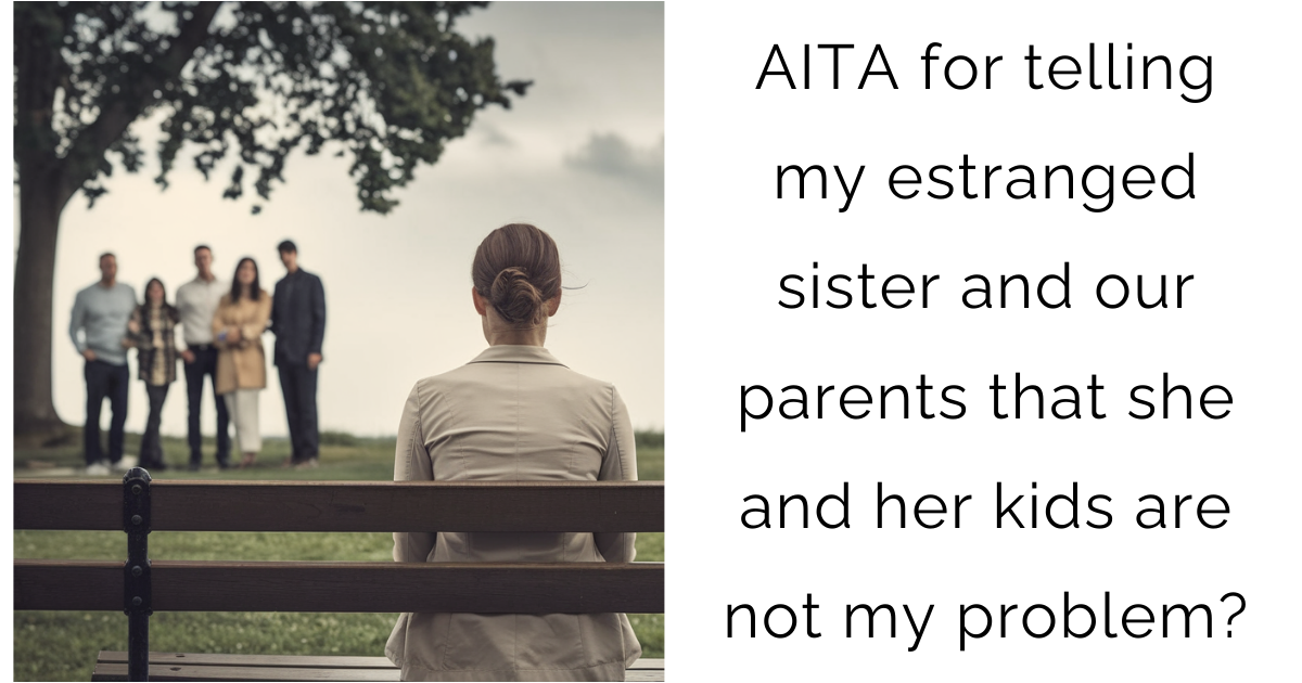 AITA for telling my estranged sister and our parents that she and her kids are not my problem?