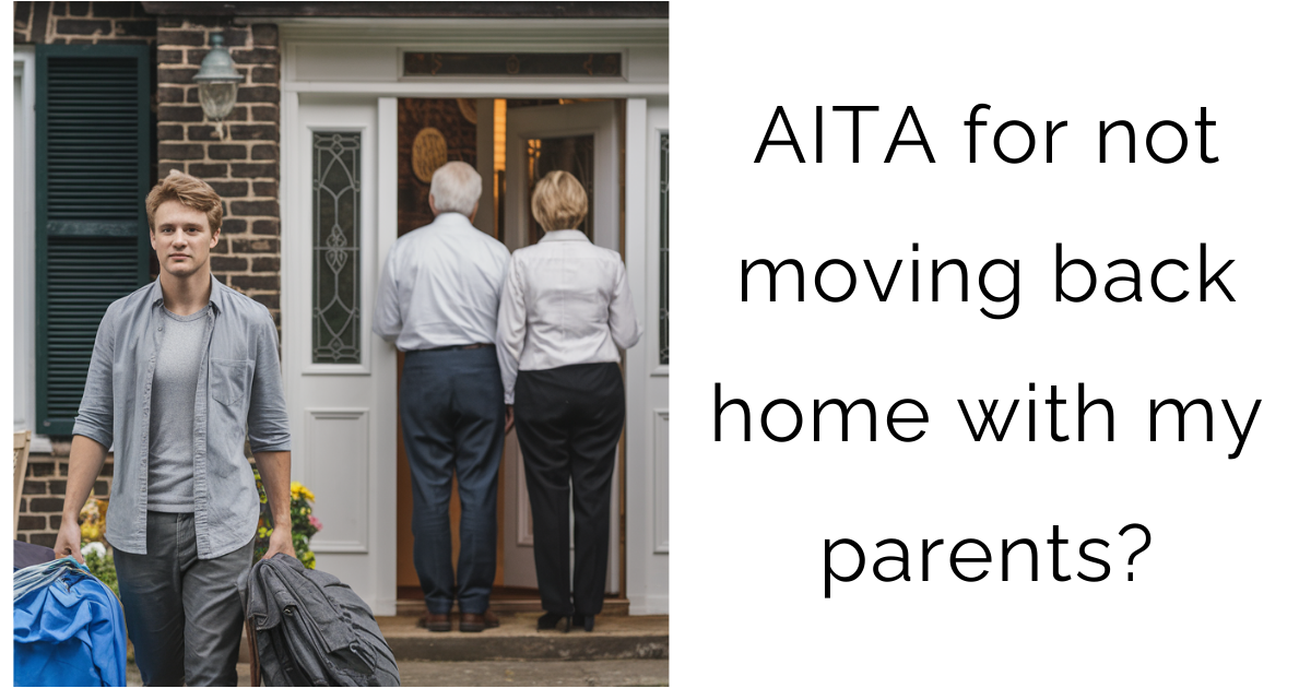 AITA for not moving back home with my parents?