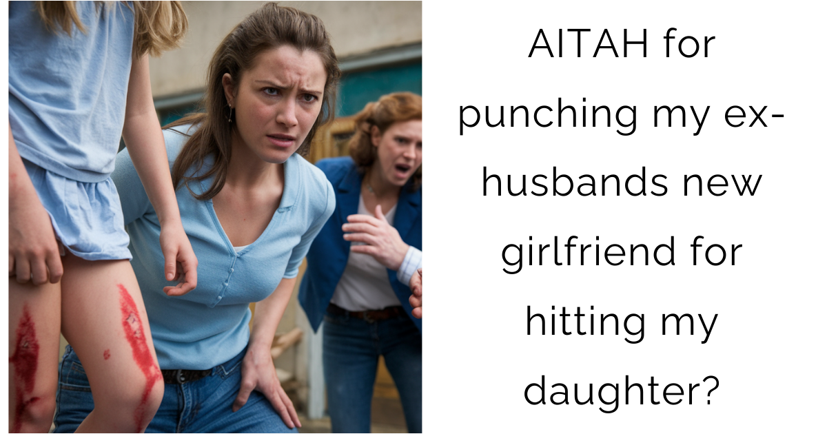AITAH for punching my ex-husbands new girlfriend for hitting my daughter?