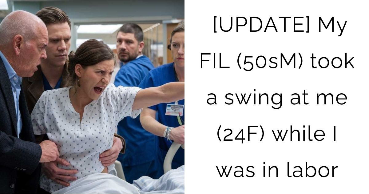 [UPDATE] My FIL (50sM) took a swing at me (24F) while I was in labor