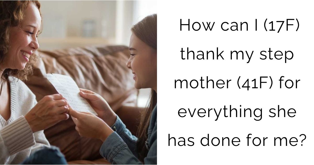 How can I (17F) thank my step mother (41F) for everything she has done for me?