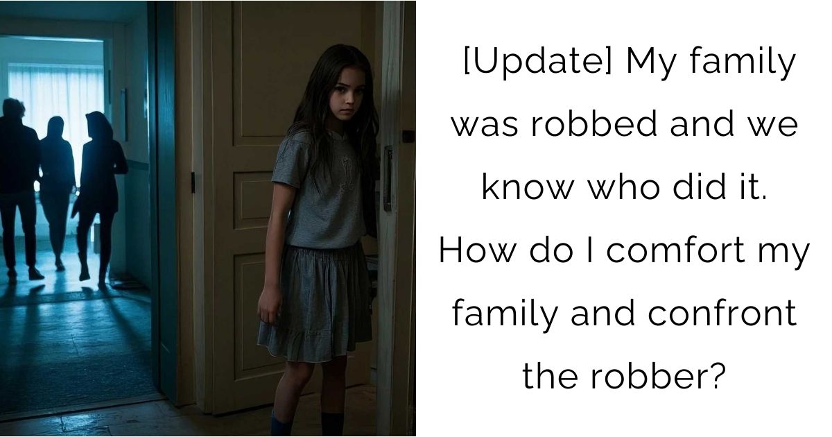 [Update] My family was robbed and we know who did it. How do I comfort my family and confront the robber?