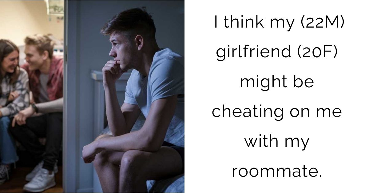I think my (22M) girlfriend (20F) might be cheating on me with my roommate.