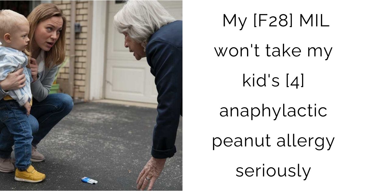 My [F28] MIL won’t take my kid’s [4] anaphylactic peanut allergy seriously