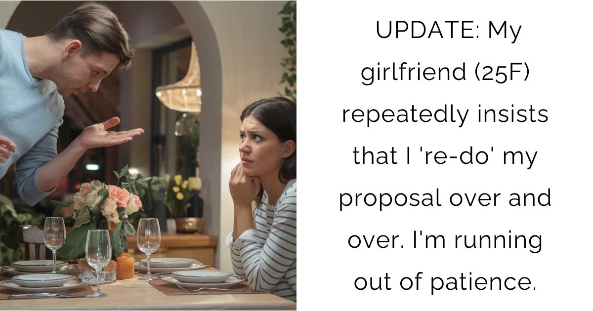 UPDATE: My girlfriend (25F) repeatedly insists that I ‘re-do’ my proposal over and over. I’m running out of patience.