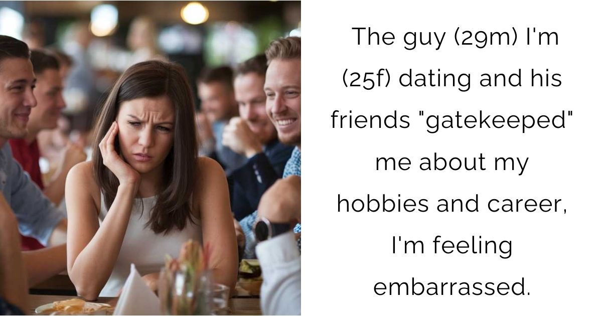 The guy (29m) I’m (25f) dating and his friends “gatekeeped” me about my hobbies and career, I’m feeling embarrassed.