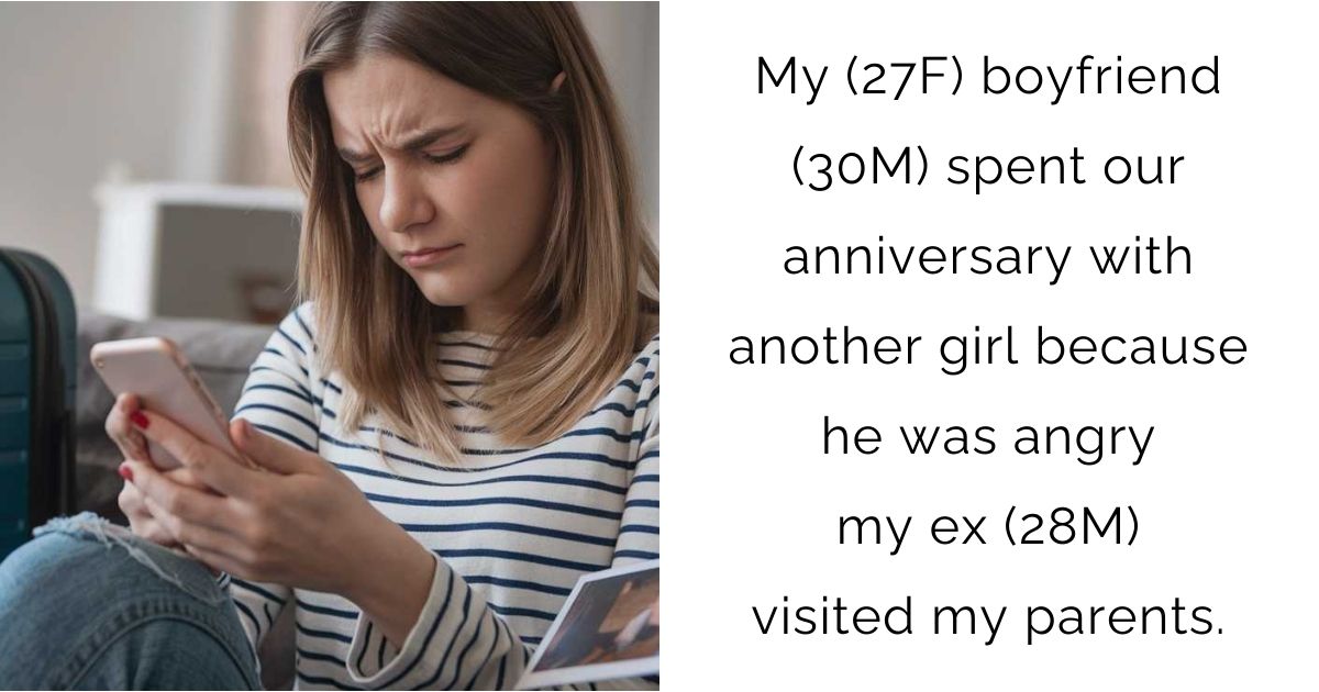 My (27F) boyfriend (30M) spent our anniversary with another girl because he was angry my ex (28M) visited my parents.