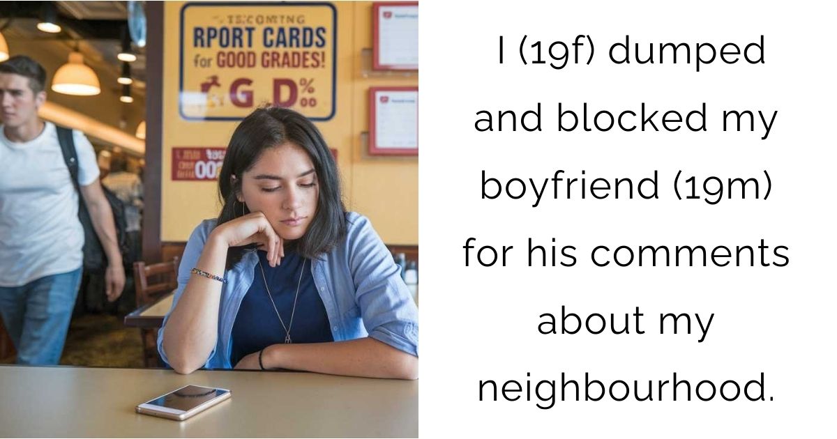 I (19f) dumped and blocked my boyfriend (19m) for his comments about my neighbourhood.