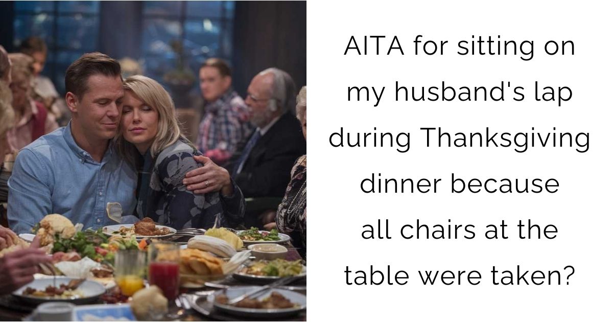 AITA for sitting on my husband’s lap during Thanksgiving dinner because all chairs at the table were taken?