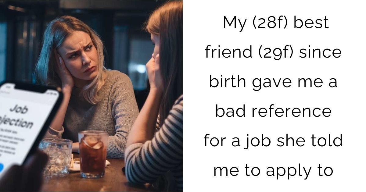 My (28f) best friend (29f) since birth gave me a bad reference for a job she told me to apply to