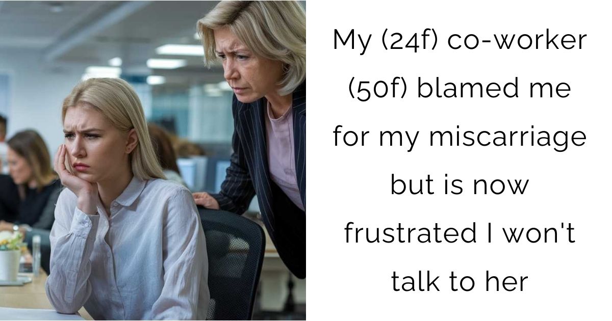 My (24f) co-worker (50f) blamed me for my miscarriage but is now frustrated I won’t talk to her