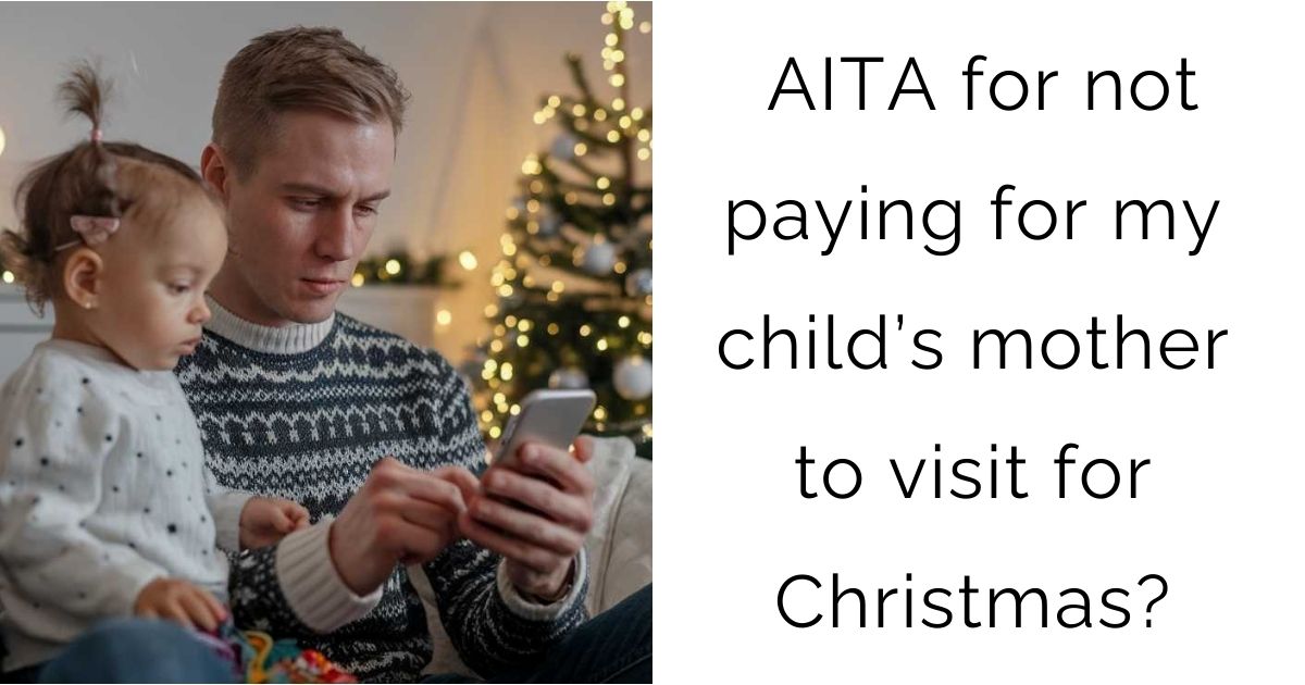 AITA for not paying for my child’s mother to visit for Christmas?