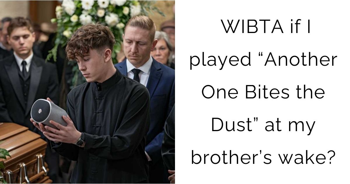 WIBTA if I played “Another One Bites the Dust” at my brother’s wake?