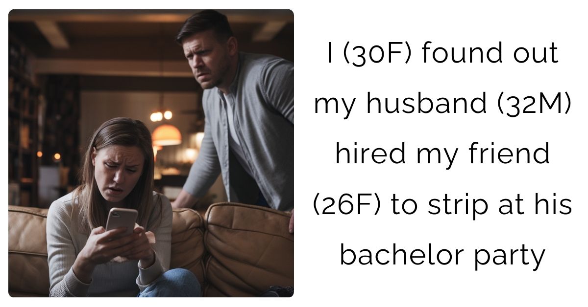  I (30F) found out my husband (32M) hired my friend (26F) to strip at his bachelor party